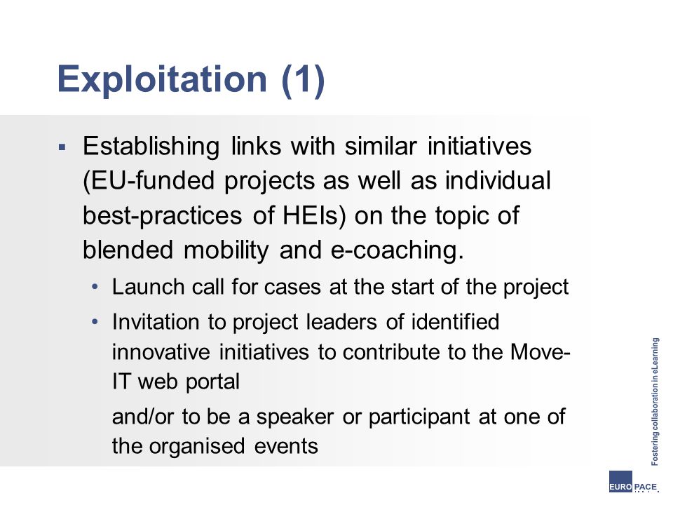 Exploitation (1)  Establishing links with similar initiatives (EU-funded projects as well as individual best-practices of HEIs) on the topic of blended mobility and e-coaching.