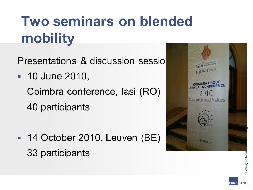 Two seminars on blended mobility Presentations & discussion sessions  10 June 2010, Coimbra conference, Iasi (RO) 40 participants  14 October 2010, Leuven (BE) 33 participants