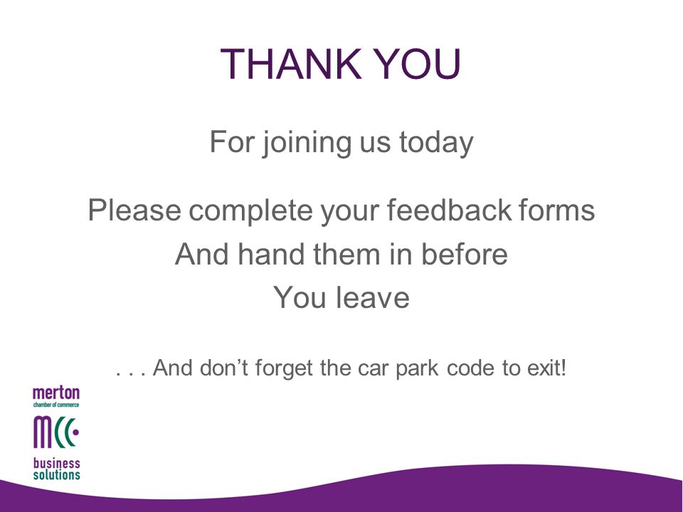 THANK YOU For joining us today Please complete your feedback forms And hand them in before You leave...