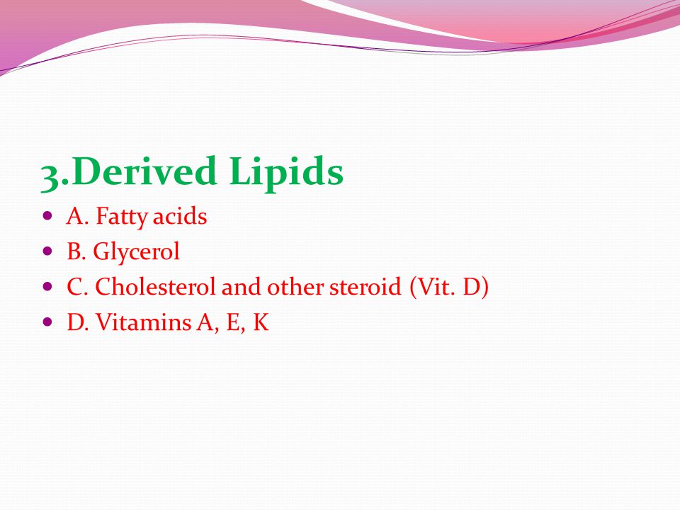 3.Derived Lipids A. Fatty acids B. Glycerol C. Cholesterol and other steroid (Vit.
