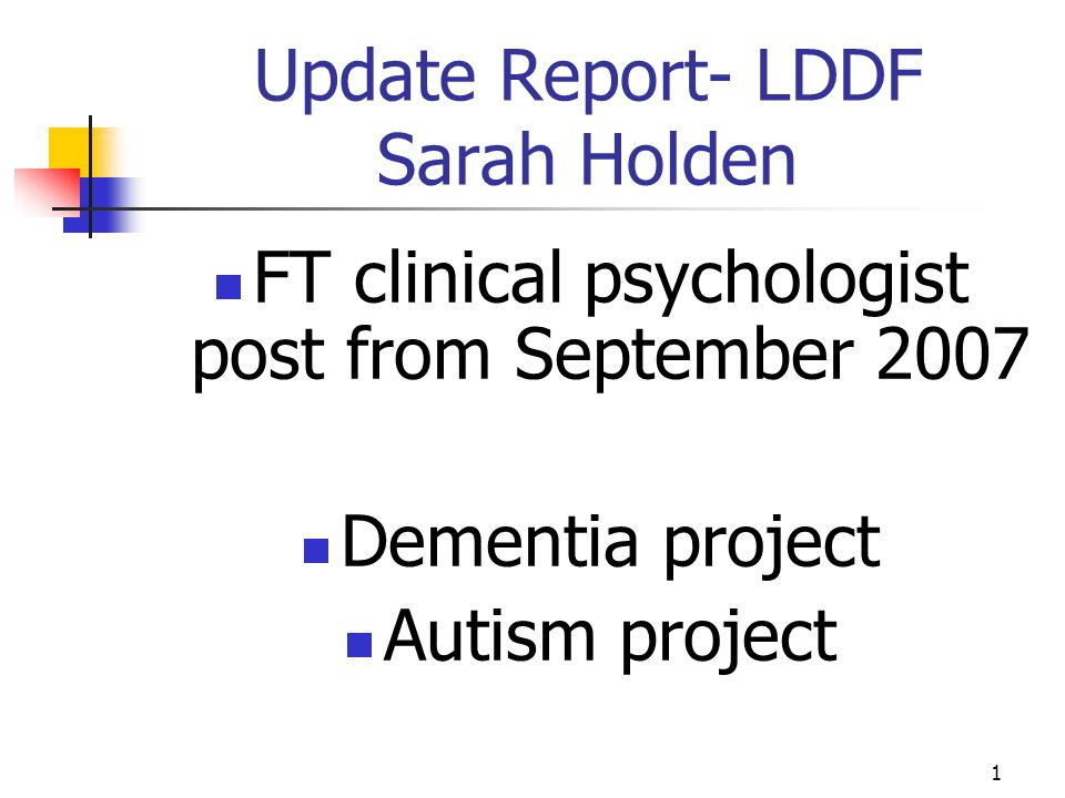 1 Update Report- LDDF Sarah Holden FT clinical psychologist post from September 2007 Dementia project Autism project