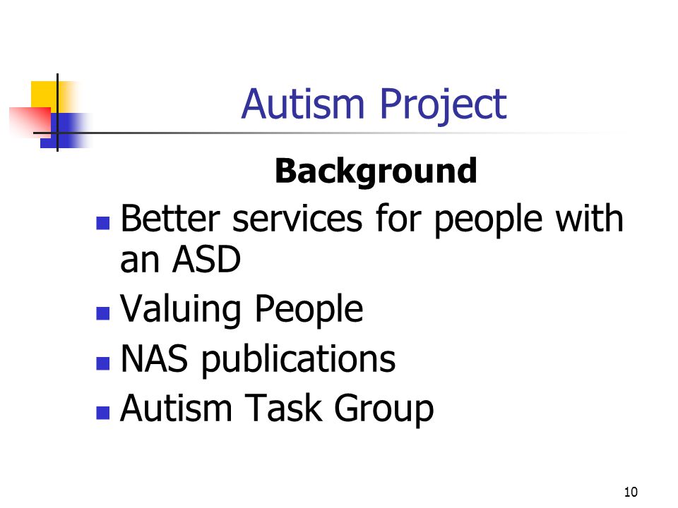 10 Autism Project Background Better services for people with an ASD Valuing People NAS publications Autism Task Group