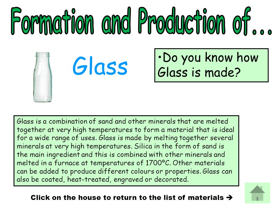 Glass is a combination of sand and other minerals that are melted together at very high temperatures to form a material that is ideal for a wide range of uses.