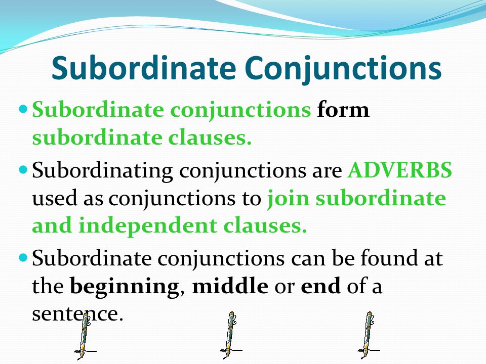 Subordinate Conjunctions Subordinate conjunctions form subordinate clauses.