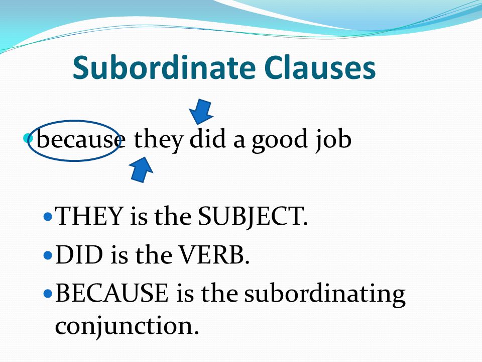 Subordinate Clauses because they did a good job THEY is the SUBJECT.