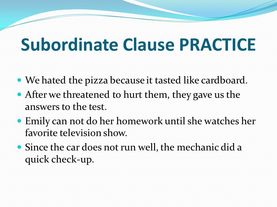 Subordinate Clause PRACTICE We hated the pizza because it tasted like cardboard.