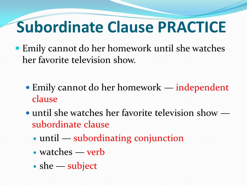 Subordinate Clause PRACTICE Emily cannot do her homework until she watches her favorite television show.