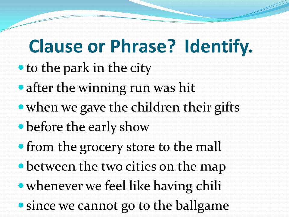 Clause or Phrase. Identify.