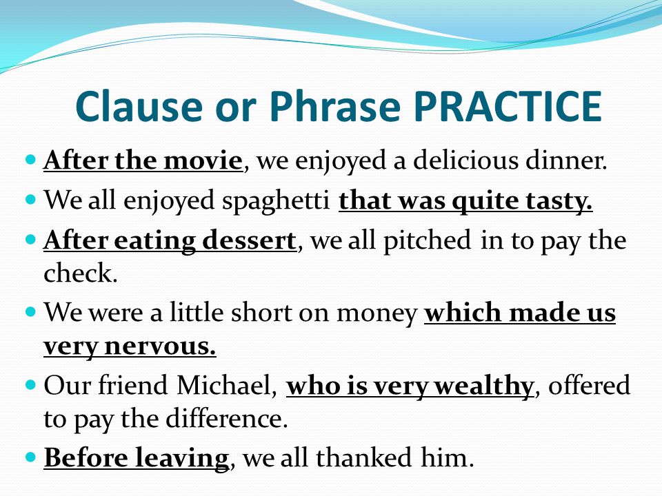 Clause or Phrase PRACTICE After the movie, we enjoyed a delicious dinner.