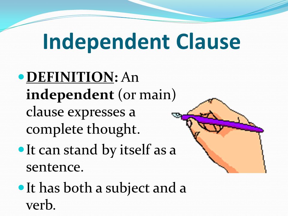 Independent Clause DEFINITION: An independent (or main) clause expresses a complete thought.