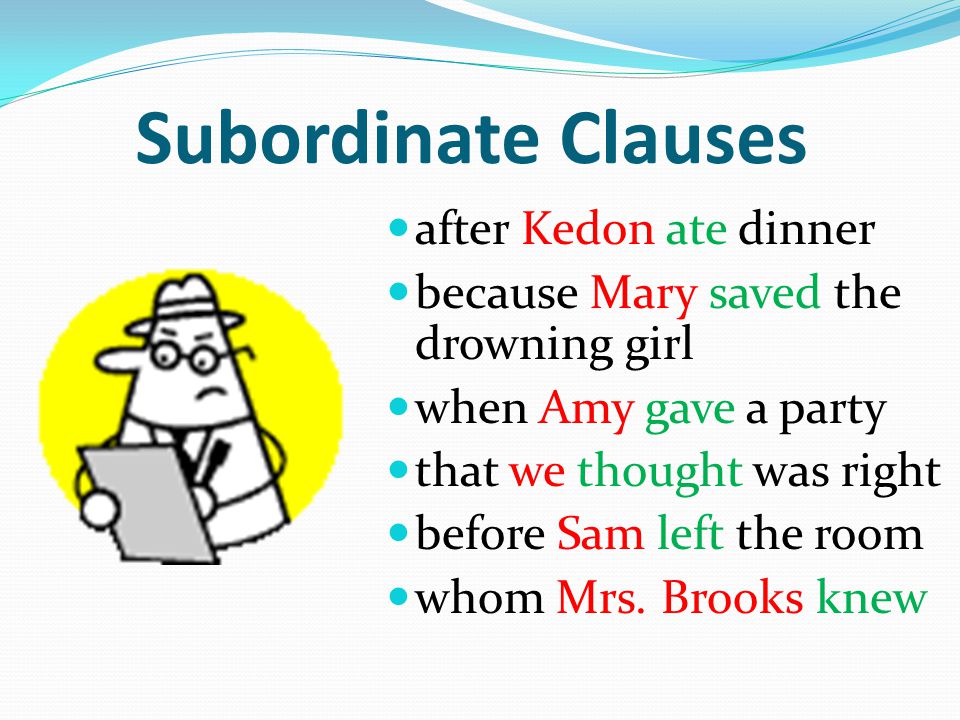 Subordinate Clauses after Kedon ate dinner because Mary saved the drowning girl when Amy gave a party that we thought was right before Sam left the room whom Mrs.