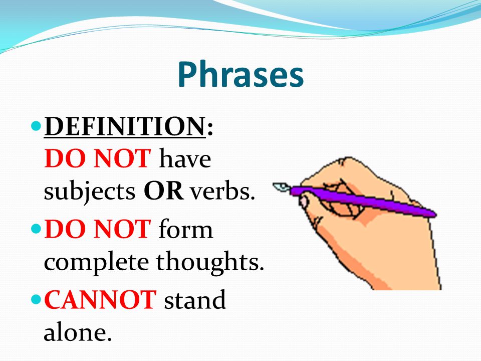 Phrases DEFINITION: DO NOT have subjects OR verbs.