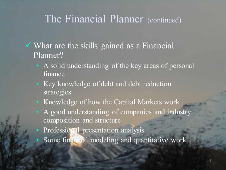 11 The Financial Planner (continued) What are the skills gained as a Financial Planner.