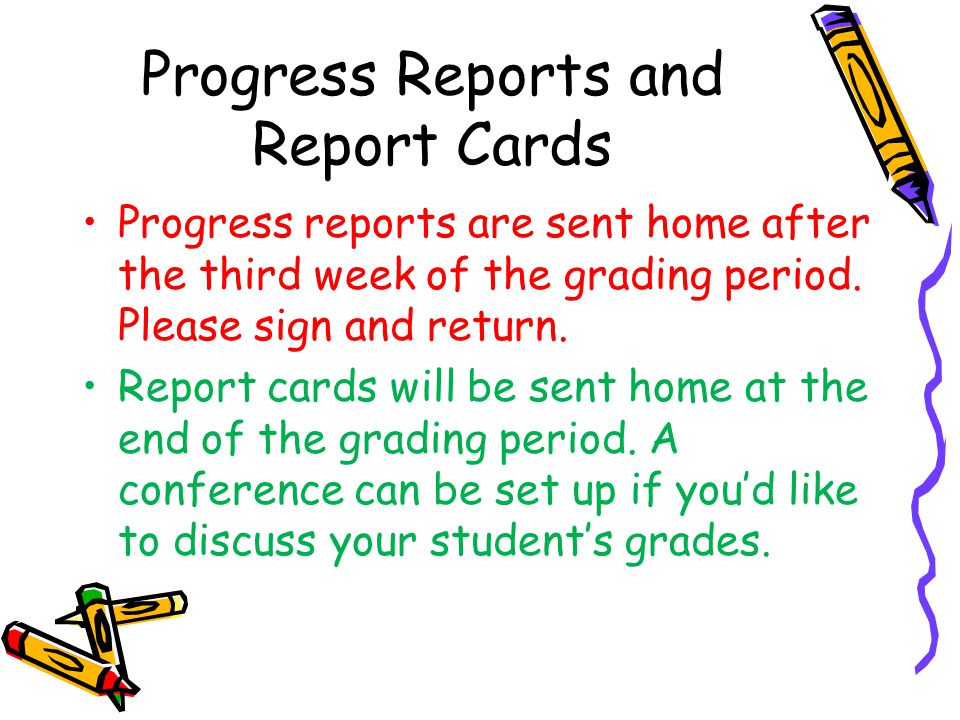 Progress Reports and Report Cards Progress reports are sent home after the third week of the grading period.