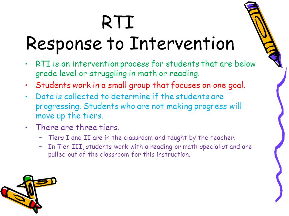 RTI Response to Intervention RTI is an intervention process for students that are below grade level or struggling in math or reading.