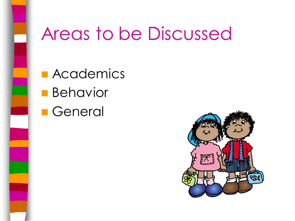 Areas to be Discussed Academics Behavior General