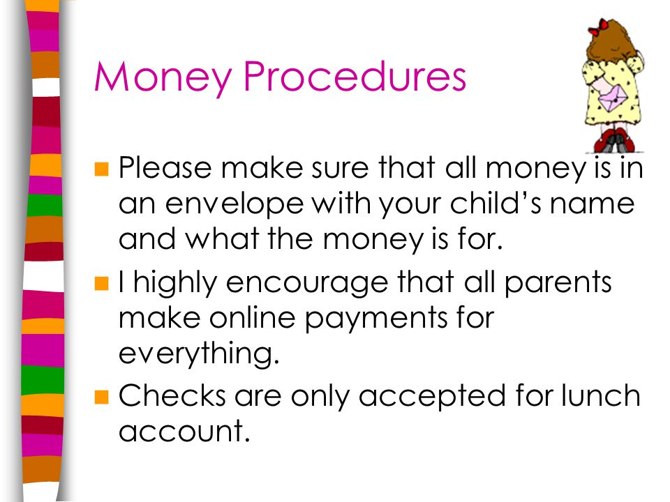 Money Procedures Please make sure that all money is in an envelope with your child’s name and what the money is for.