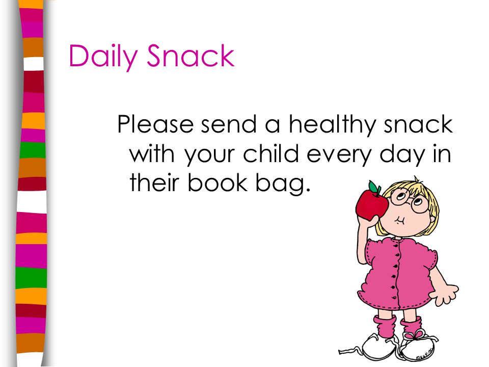 Daily Snack Please send a healthy snack with your child every day in their book bag.