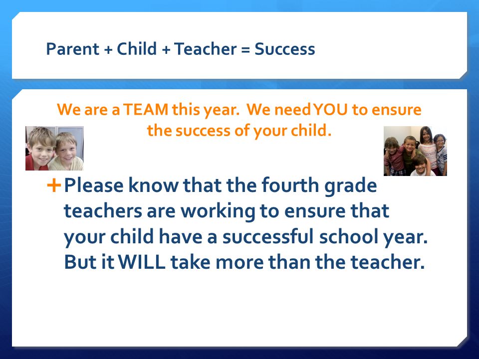 Parent + Child + Teacher = Success We are a TEAM this year.