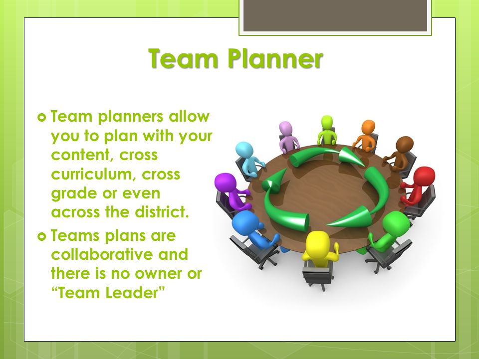 Team Planner  Team planners allow you to plan with your content, cross curriculum, cross grade or even across the district.
