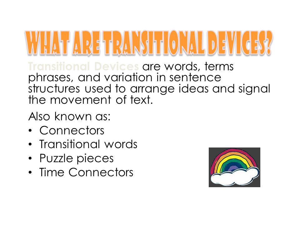 Transitional Devices are words, terms phrases, and variation in sentence structures used to arrange ideas and signal the movement of text.