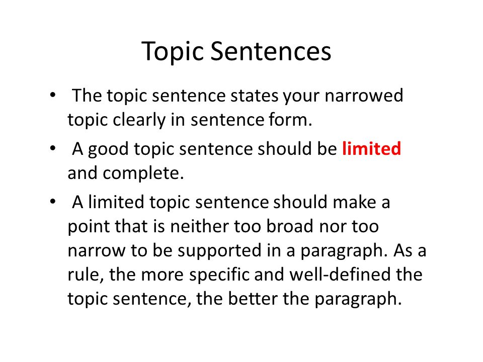 Topic Sentences The topic sentence states your narrowed topic clearly in sentence form.