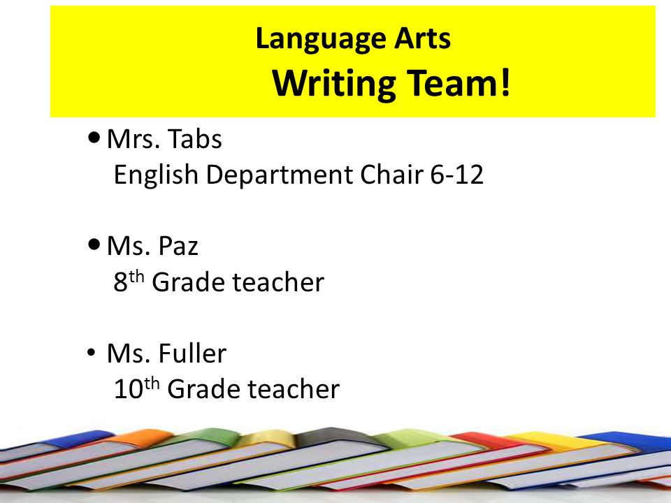 Language Arts Writing Team. Mrs. Tabs English Department Chair 6-12 Ms.