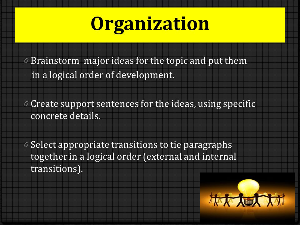 Organization 0 Brainstorm major ideas for the topic and put them in a logical order of development.
