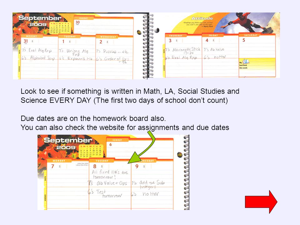 Look to see if something is written in Math, LA, Social Studies and Science EVERY DAY (The first two days of school don’t count) Due dates are on the homework board also.