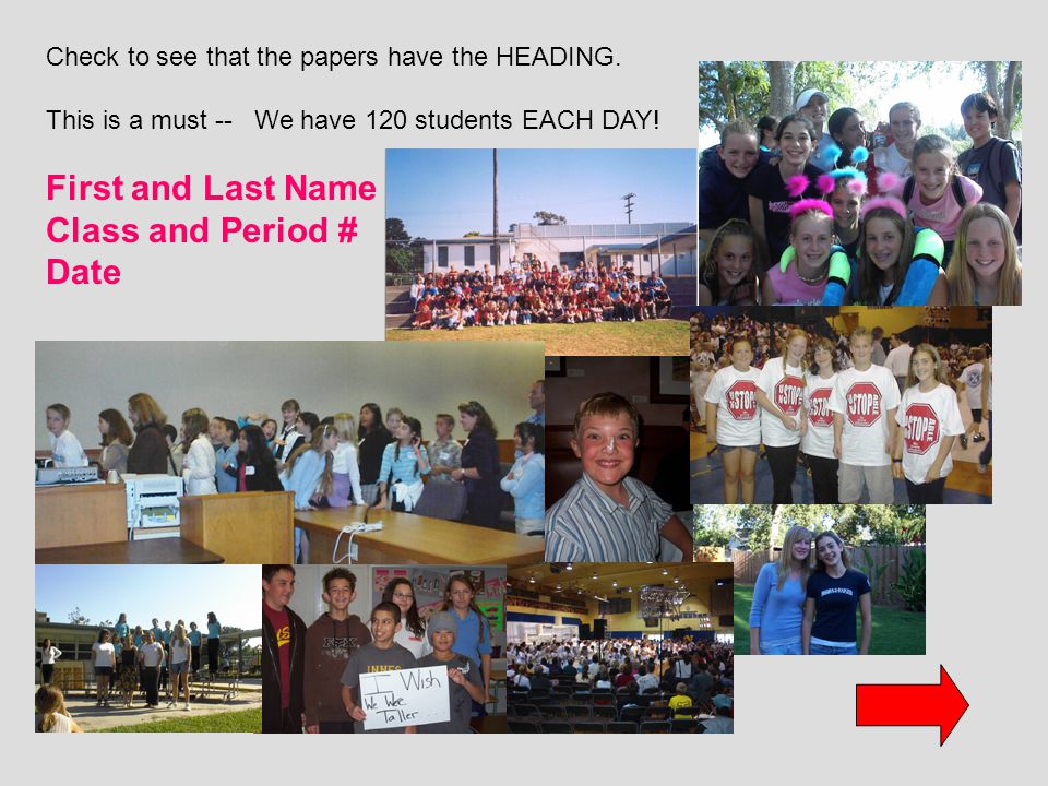 Check to see that the papers have the HEADING. This is a must -- We have 120 students EACH DAY.