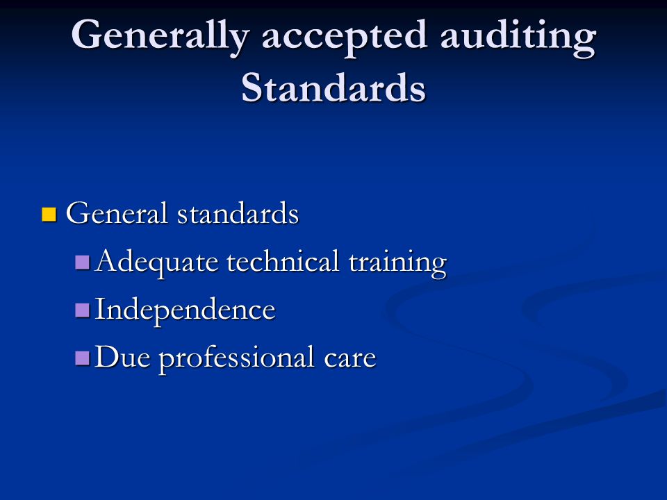 Generally accepted auditing Standards General standards General standards Adequate technical training Adequate technical training Independence Independence Due professional care Due professional care