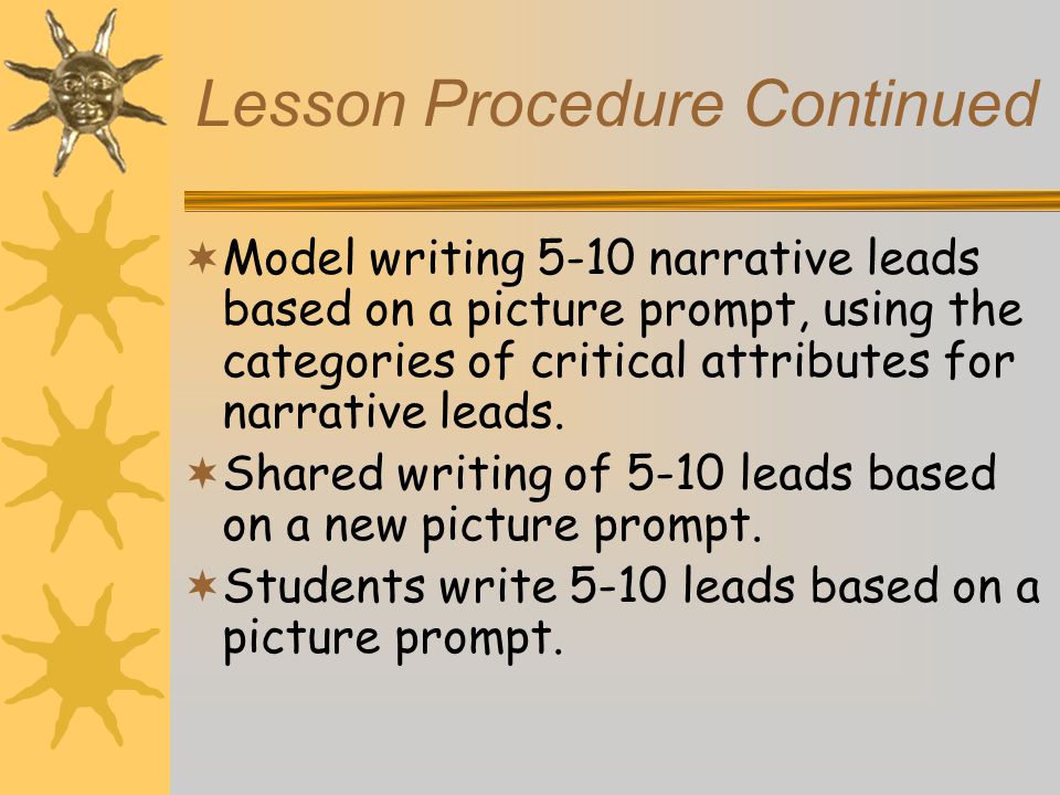 Lesson Procedure Continued  Model writing 5-10 narrative leads based on a picture prompt, using the categories of critical attributes for narrative leads.