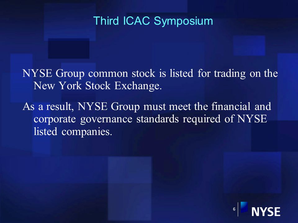 6 Third ICAC Symposium NYSE Group common stock is listed for trading on the New York Stock Exchange.