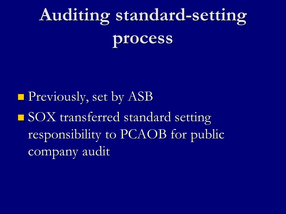 Auditing standard-setting process Previously, set by ASB Previously, set by ASB SOX transferred standard setting responsibility to PCAOB for public company audit SOX transferred standard setting responsibility to PCAOB for public company audit