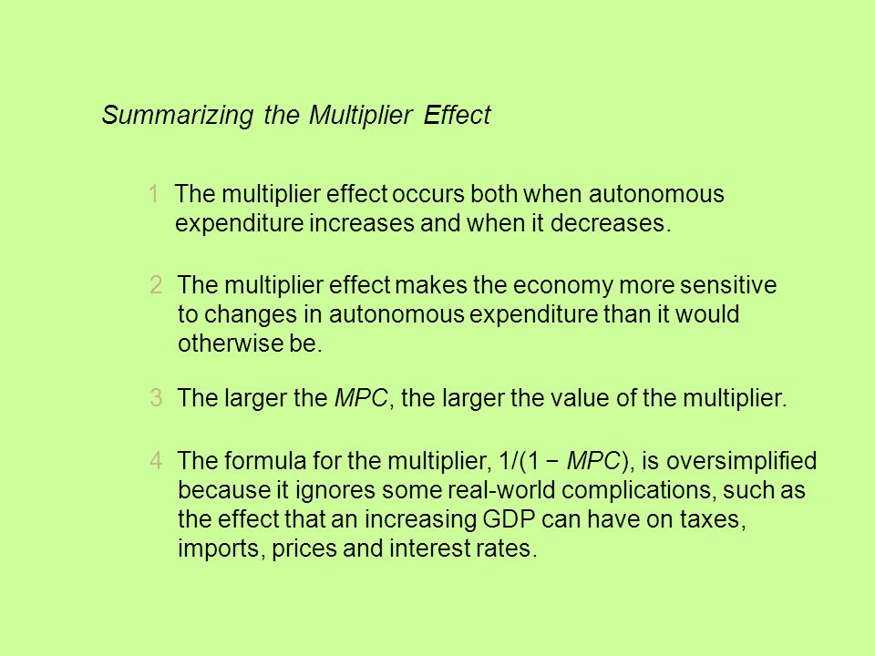 Summarizing the Multiplier Effect 1 The multiplier effect occurs both when autonomous expenditure increases and when it decreases.