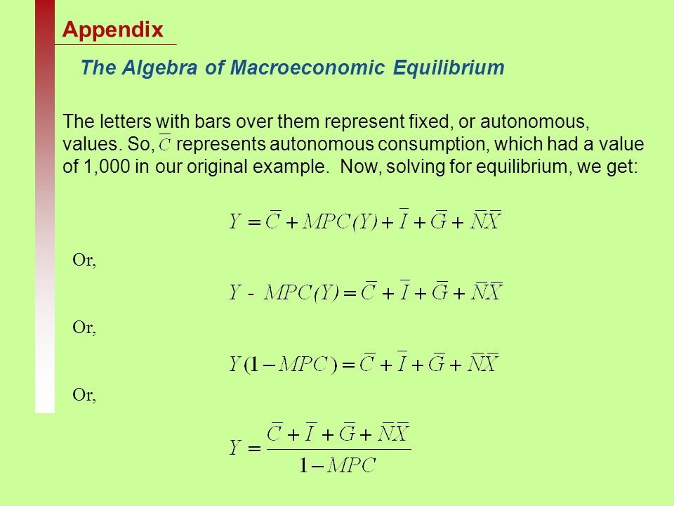 The Algebra of Macroeconomic Equilibrium Appendix Or, Or, Or, The letters with bars over them represent fixed, or autonomous, values.