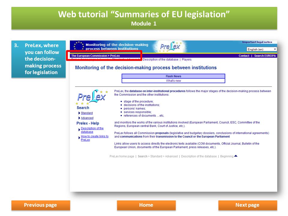 3.PreLex, where you can follow the decision- making process for legislation Next page Home Previous page Web tutorial Summaries of EU legislation Module 1 Web tutorial Summaries of EU legislation Module 1