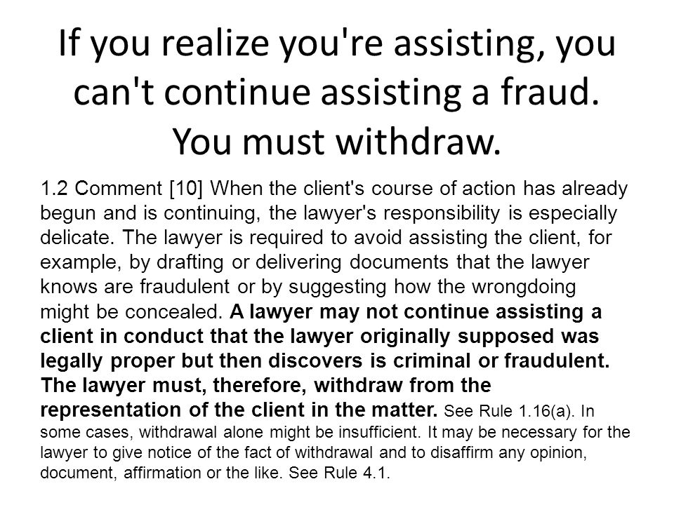 1.2 Comment [10] When the client s course of action has already begun and is continuing, the lawyer s responsibility is especially delicate.
