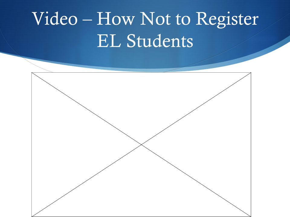 Video – How Not to Register EL Students
