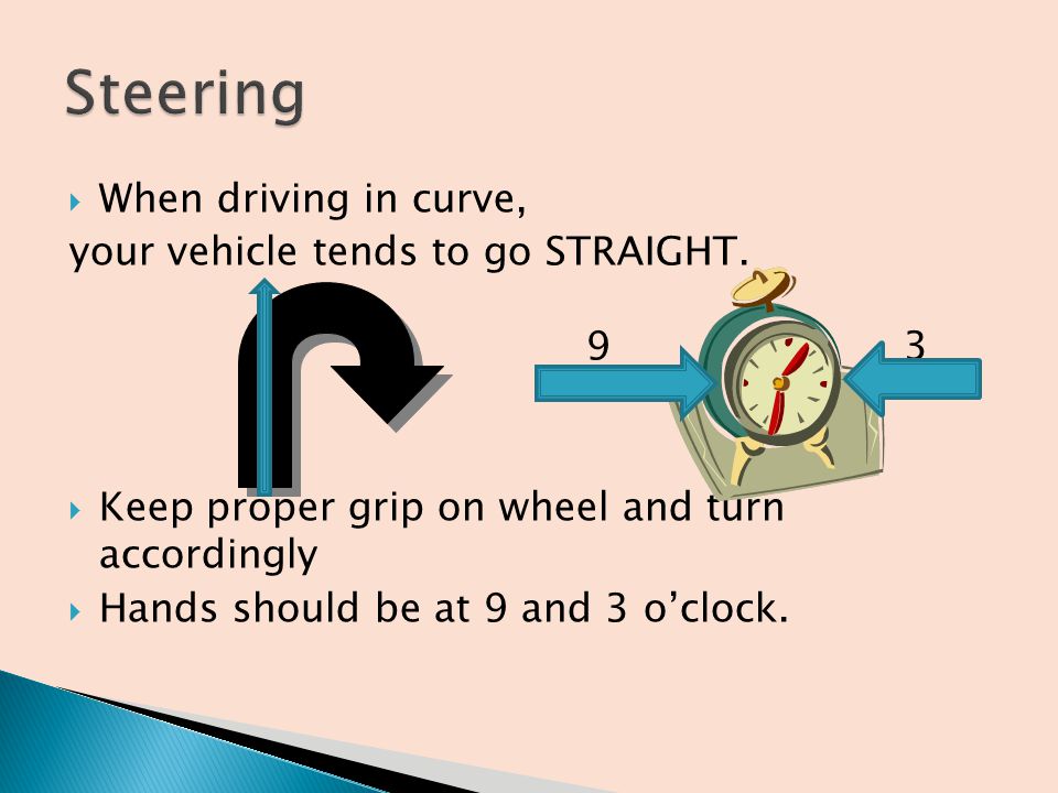  When driving in curve, your vehicle tends to go STRAIGHT.