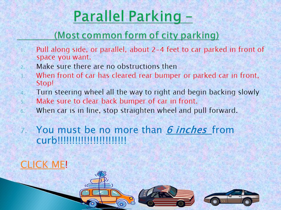 1. Pull along side, or parallel, about 2-4 feet to car parked in front of space you want.