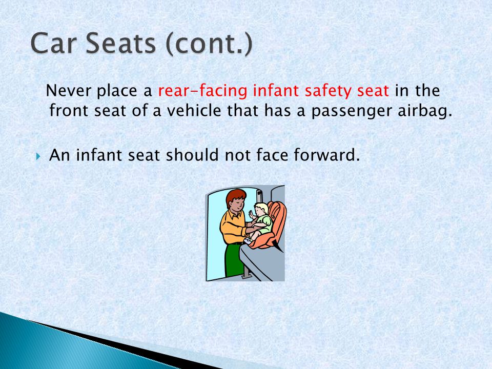 Never place a rear-facing infant safety seat in the front seat of a vehicle that has a passenger airbag.