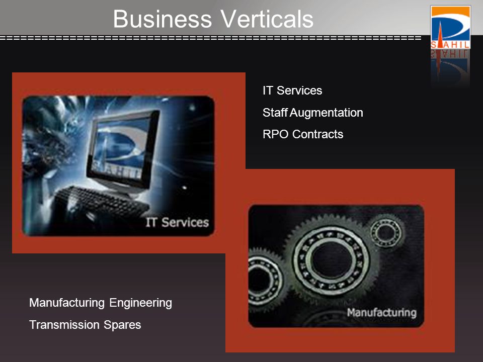 ============================================================== Business Verticals IT Services Staff Augmentation RPO Contracts Manufacturing Engineering Transmission Spares