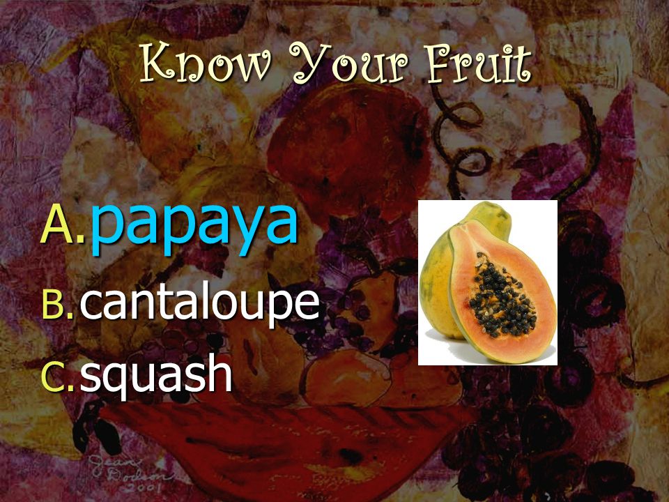 Know Your Fruit A. papaya B. cantaloupe C. squash