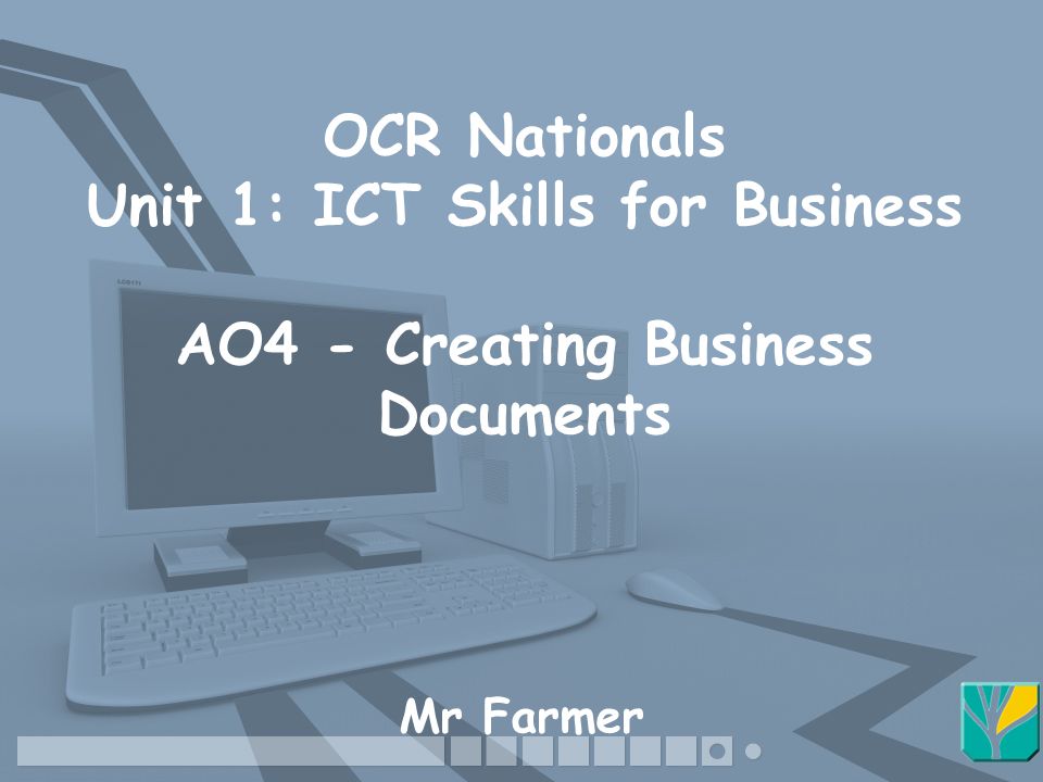 OCR Nationals Unit 1: ICT Skills for Business AO4 - Creating Business Documents Mr Farmer