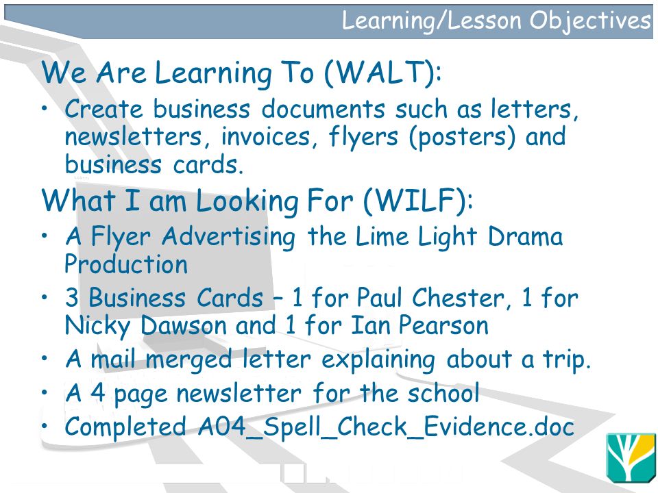 Learning/Lesson Objectives We Are Learning To (WALT): Create business documents such as letters, newsletters, invoices, flyers (posters) and business cards.