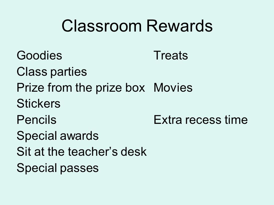 Classroom Rewards GoodiesTreats Class parties Prize from the prize boxMovies Stickers PencilsExtra recess time Special awards Sit at the teacher’s desk Special passes