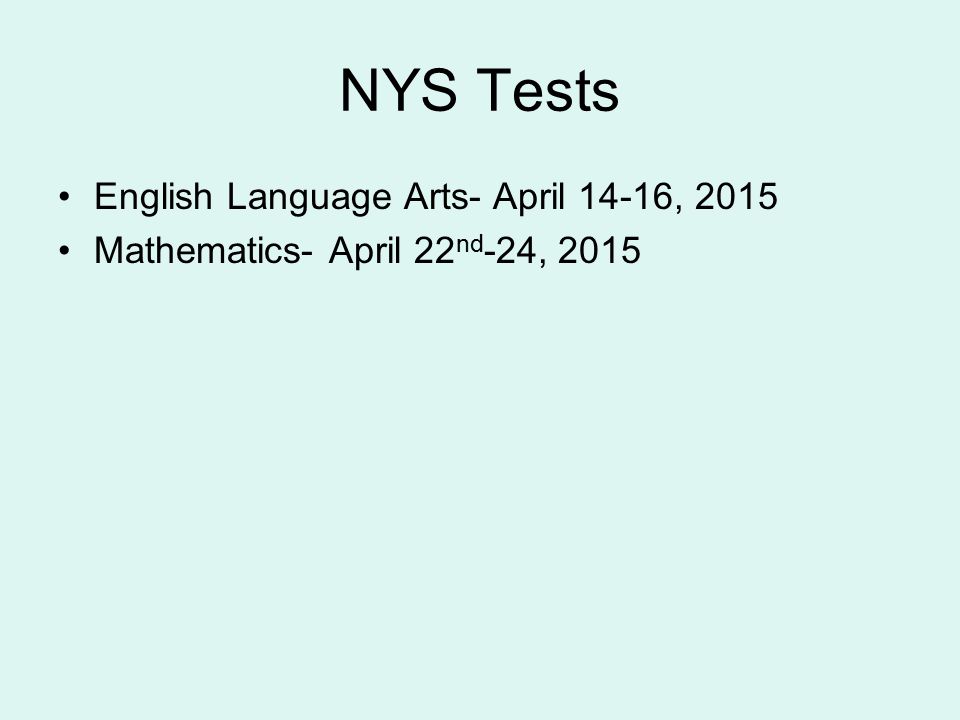 NYS Tests English Language Arts- April 14-16, 2015 Mathematics- April 22 nd -24, 2015