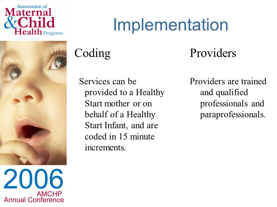 Implementation Coding Services can be provided to a Healthy Start mother or on behalf of a Healthy Start Infant, and are coded in 15 minute increments.