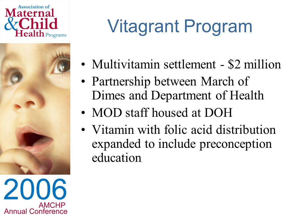 Vitagrant Program Multivitamin settlement - $2 million Partnership between March of Dimes and Department of Health MOD staff housed at DOH Vitamin with folic acid distribution expanded to include preconception education